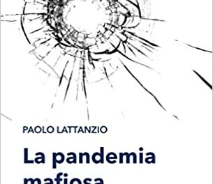 “La pandemia mafiosa. Strategie per un’antimafia di prossimità” di Paolo Lattanzio – Rubbettino ED.
