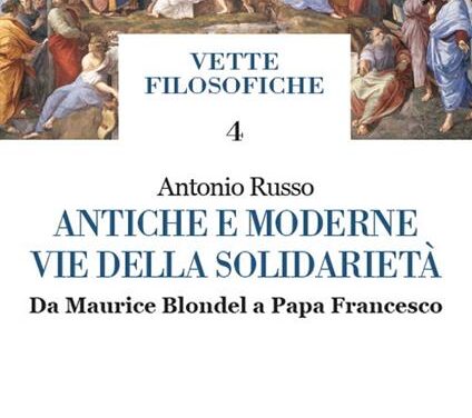 “Antiche e moderne vie della solidarietà. Da Maurice Blondel a Papa Francesco” di Antonio Russo – ed.  Unicopli 2021