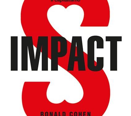 “Impact. La rivoluzione che sta cambiando il capitalismo” di Ronald Cohen – Luiss University Press, 2022