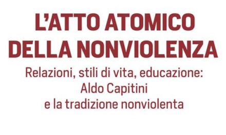 “L’atto atomico della nonviolenza. Relazioni, stili di vita, educazione: Aldo Capitini e la tradizione nonviolenta” di Gabriella Falcicchio – Ed. La Meridiana, 2022