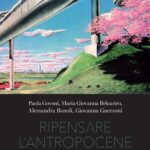 “Ripensare l’Antropocene – Oltre natura e cultura” di Paola Govoni, Maria Giovanna Belcastro, Alessandra Bonoli, Giovanna Guerzoni. Carocci ed. 2025